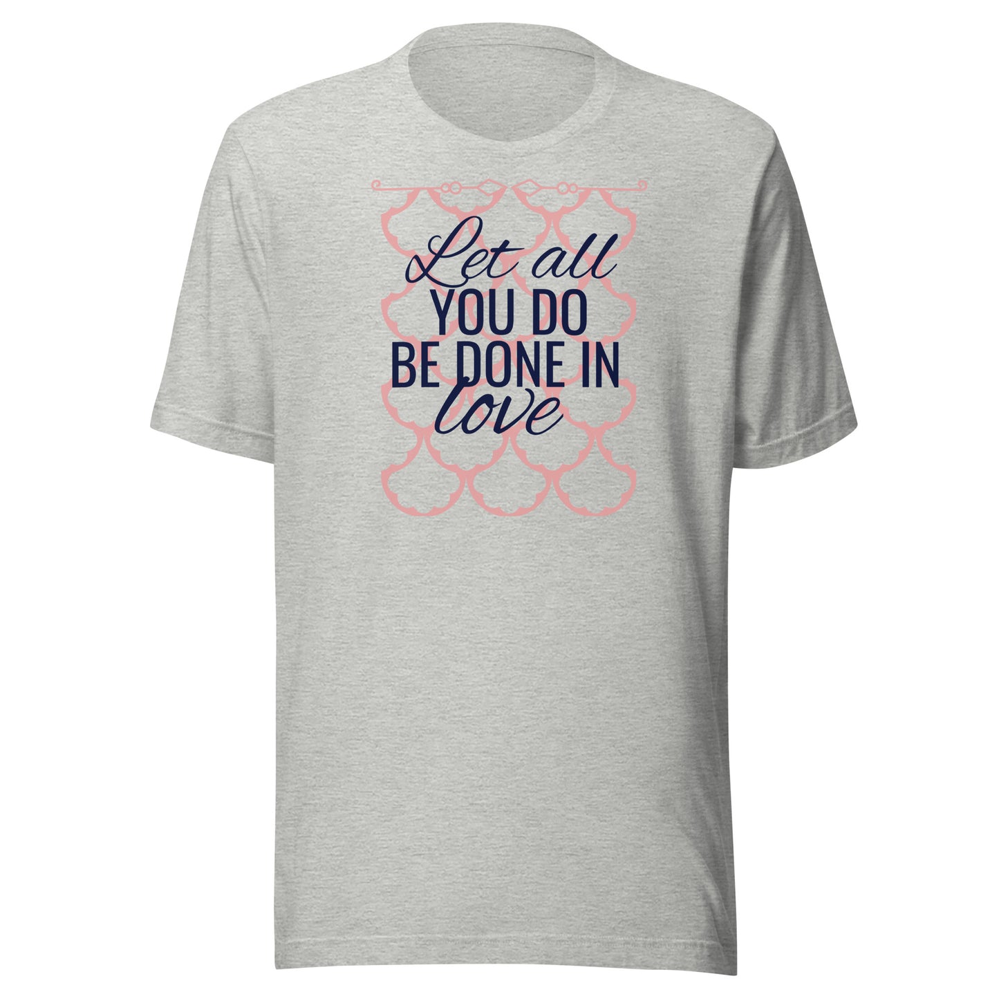 Let all you do be done in love. T-Shirt